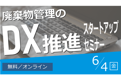 「廃棄物管理のDX推進スタートアップセミナー」を開催！