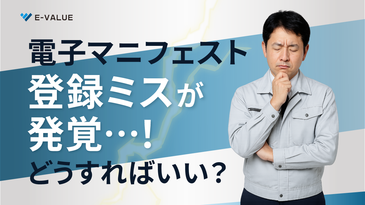 電子マニフェストの登録ミスが発覚、どうすればいい？