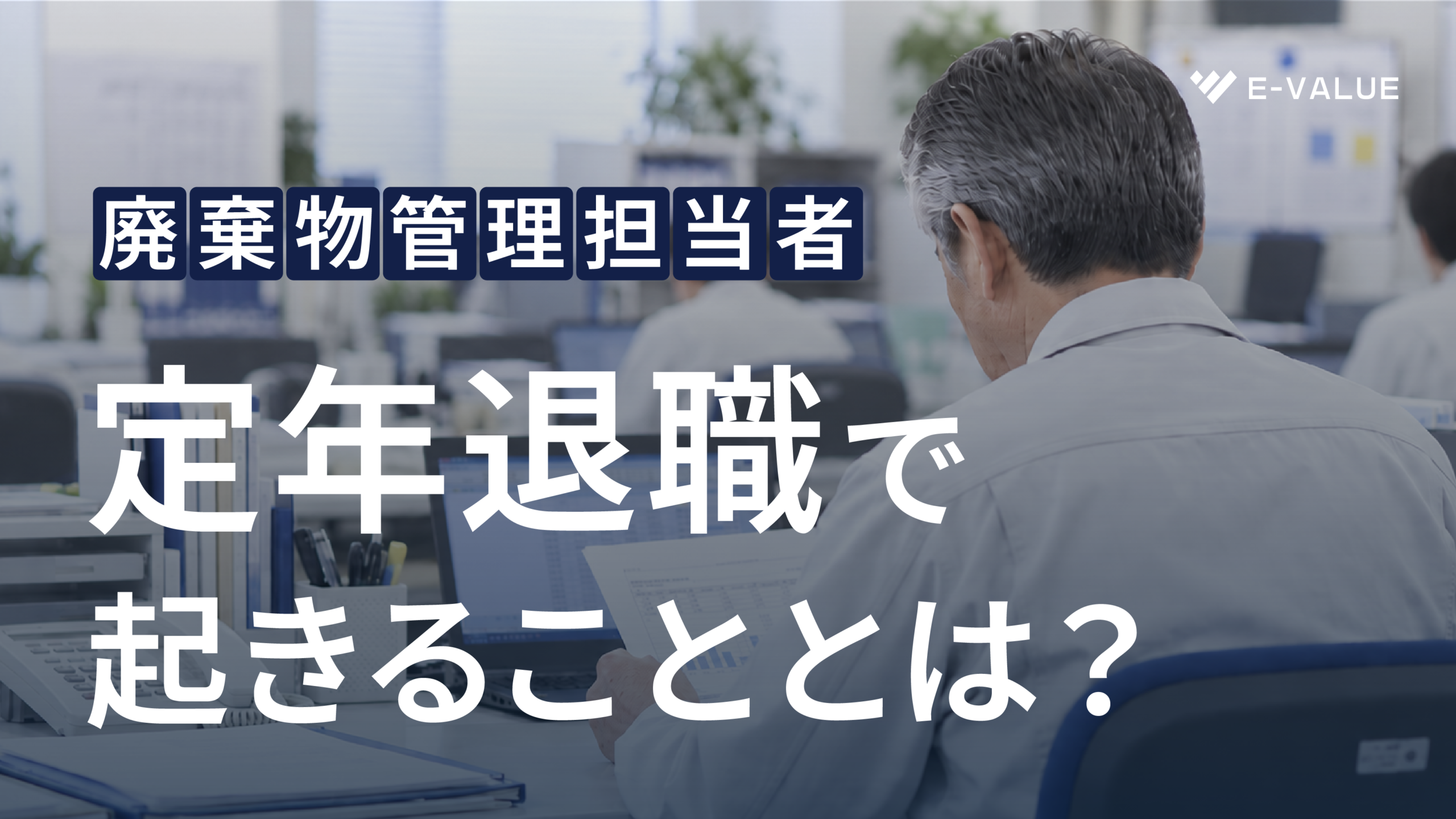 廃棄物管理担当者が定年退職すると何が起きる？――引き継ぎで抜け落ちやすい「判断の理由」と標準化の始め方
